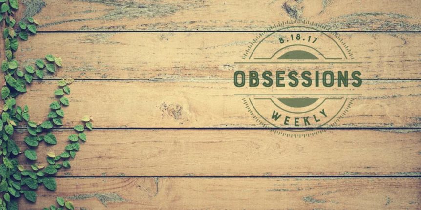 And Then We Tried Obsessions 8.18.17
