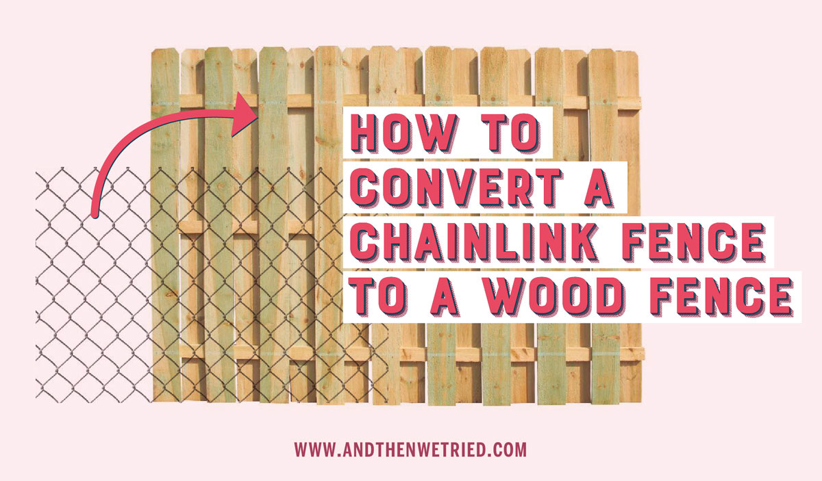How to convert a chainlink fence to a wood fence