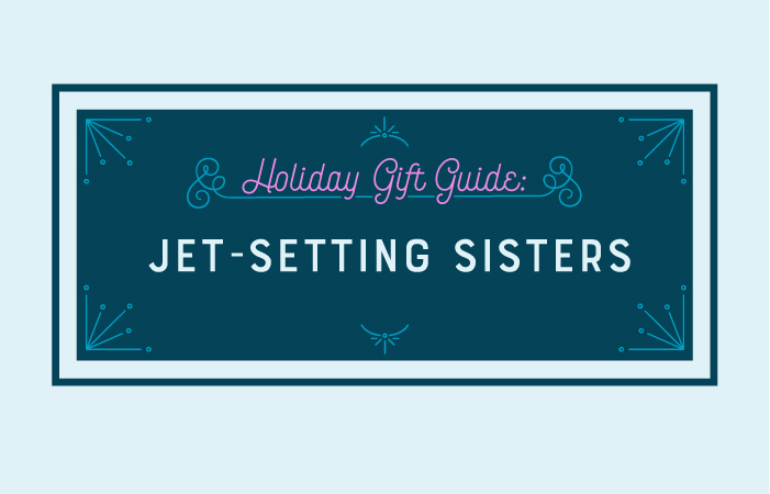 gift guides: jet-setting sisters