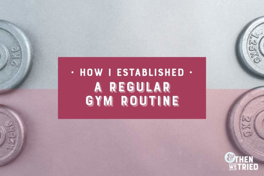 How I established a regular gym routine, and tips for how you can, too!